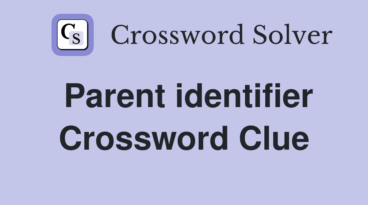 Parent identifier Crossword Clue