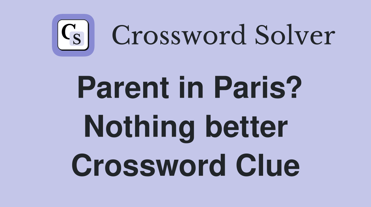 Parent in Paris? Nothing better Crossword Clue
