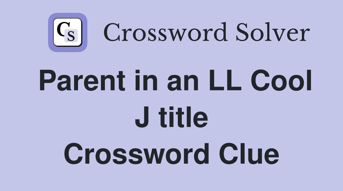 Parent in an LL Cool J title Crossword Clue