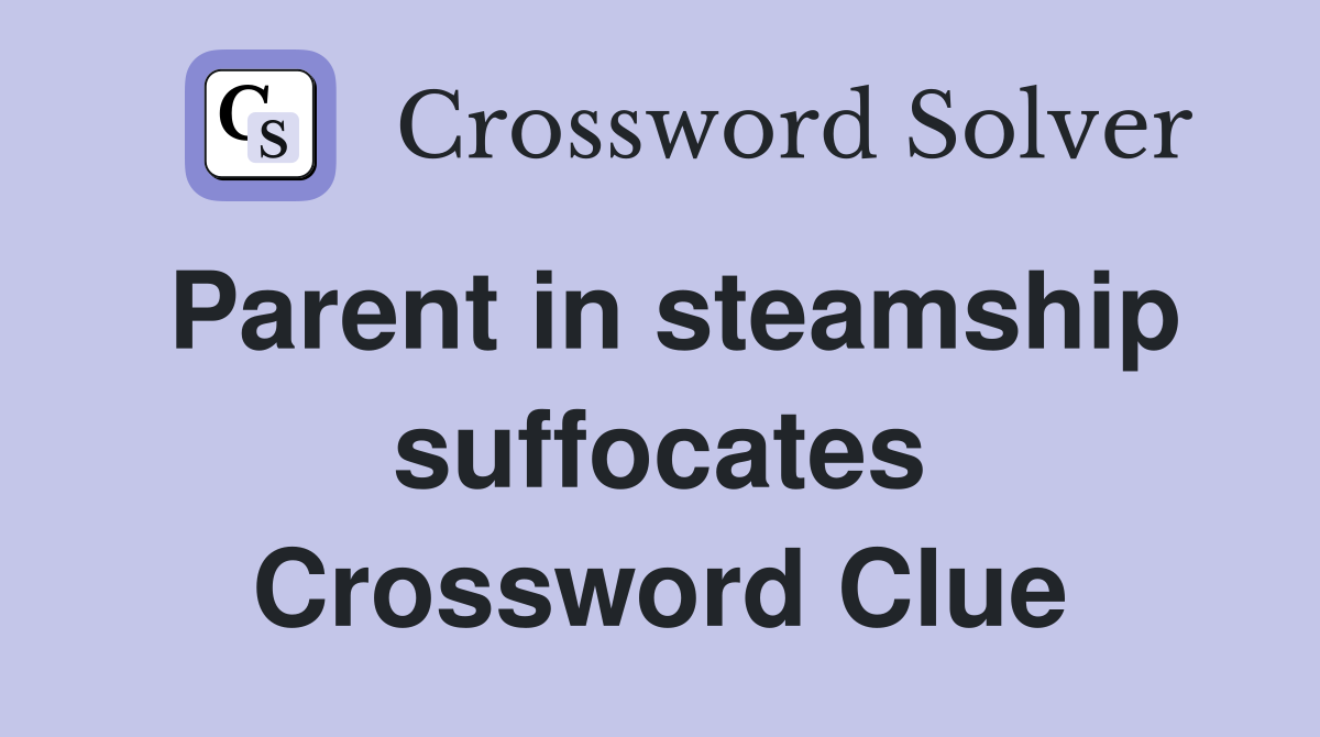 Parent in steamship suffocates Crossword Clue