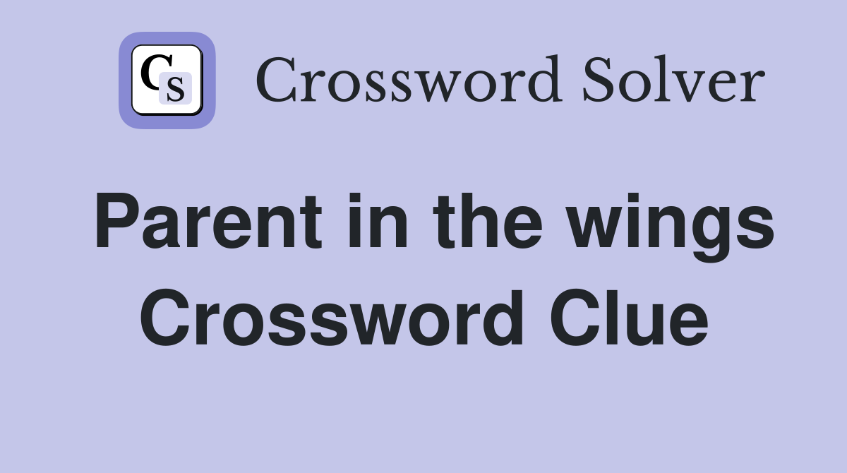 Parent in the wings Crossword Clue