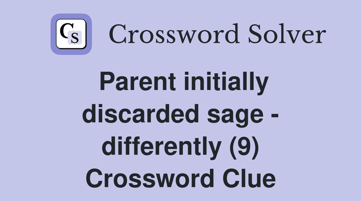 Parent initially discarded sage - differently (9) Crossword Clue