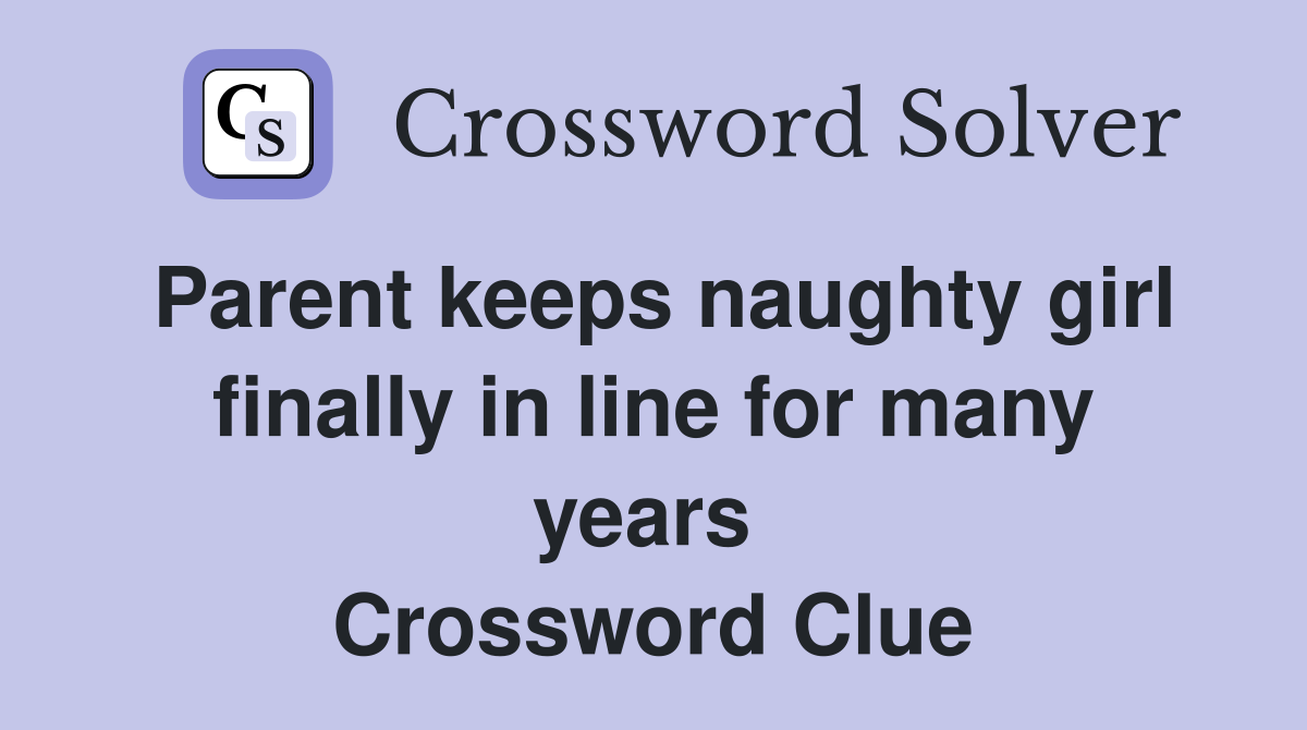 Parent keeps naughty girl finally in line for many years  Crossword Clue