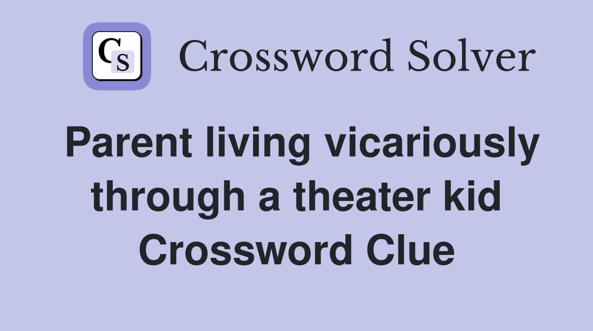 Parent living vicariously through a theater kid Crossword Clue
