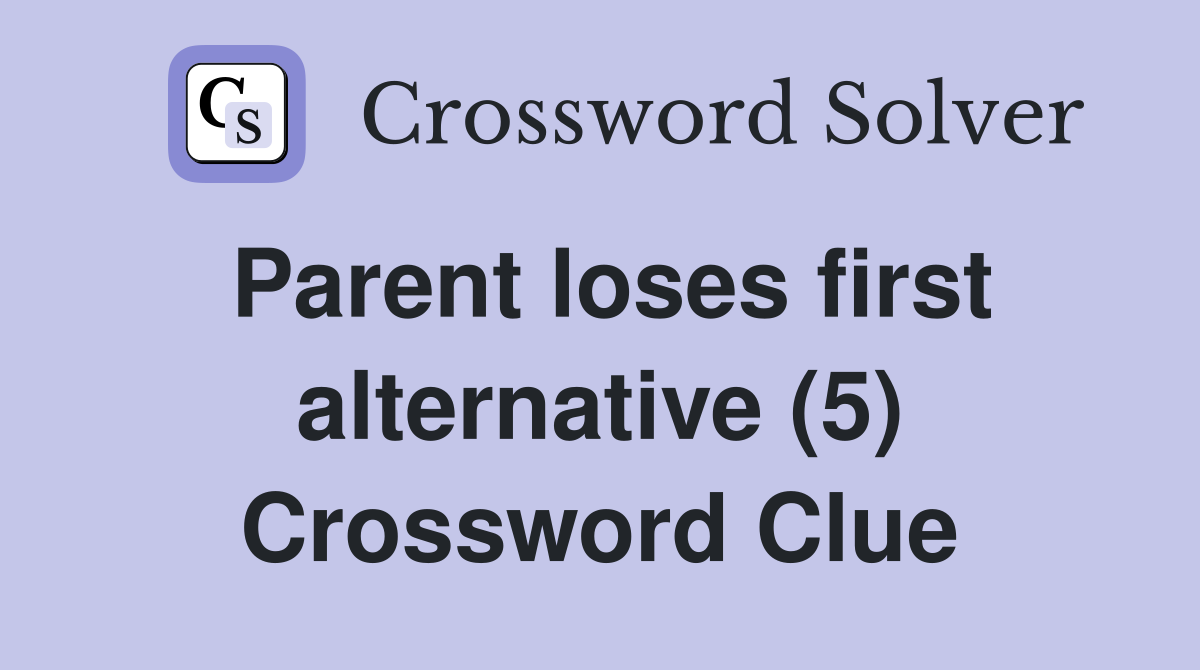 Parent loses first alternative (5) Crossword Clue