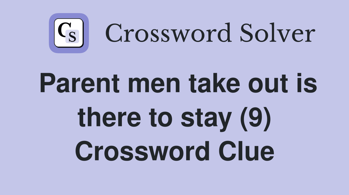 Parent men take out is there to stay (9) Crossword Clue