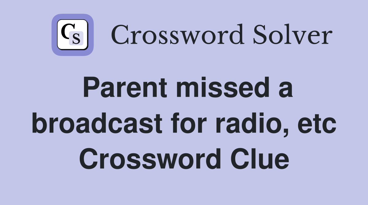 Parent missed a broadcast for radio, etc Crossword Clue