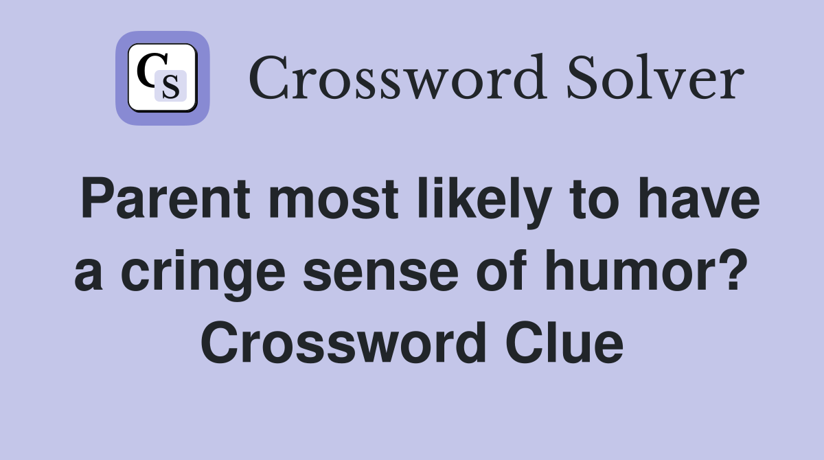 Parent most likely to have a cringe sense of humor? Crossword Clue