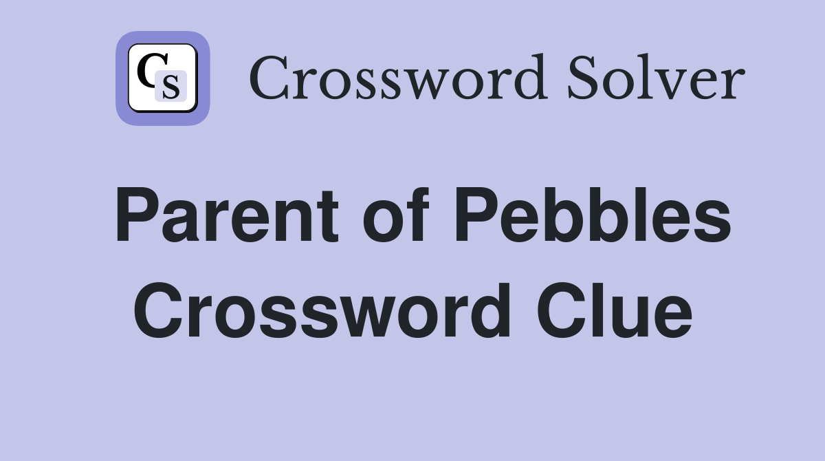 Parent of Pebbles Crossword Clue
