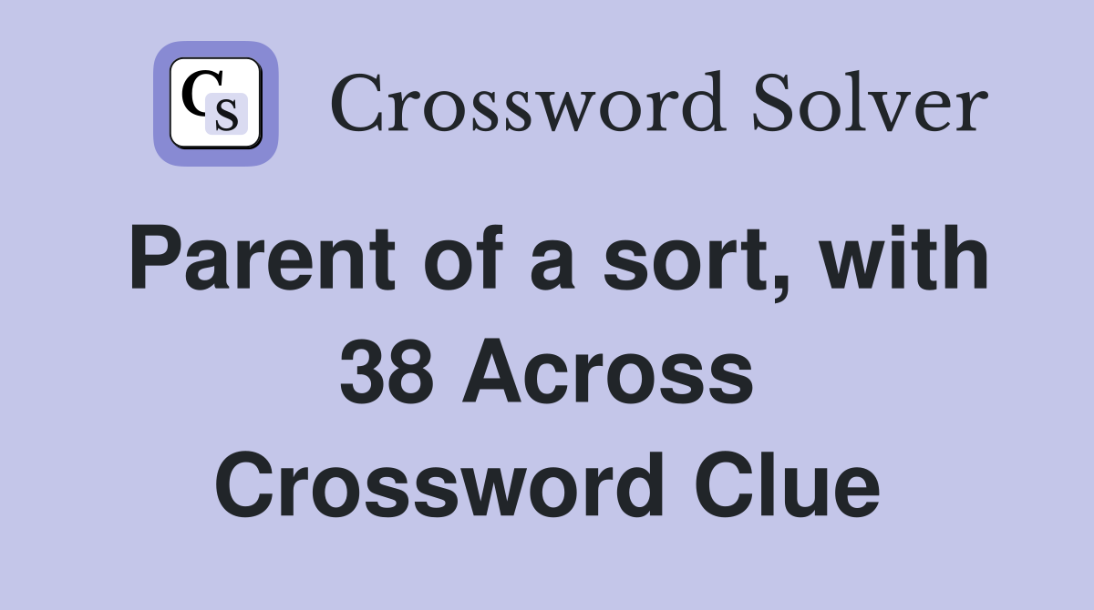 Parent of a sort, with 38 Across Crossword Clue