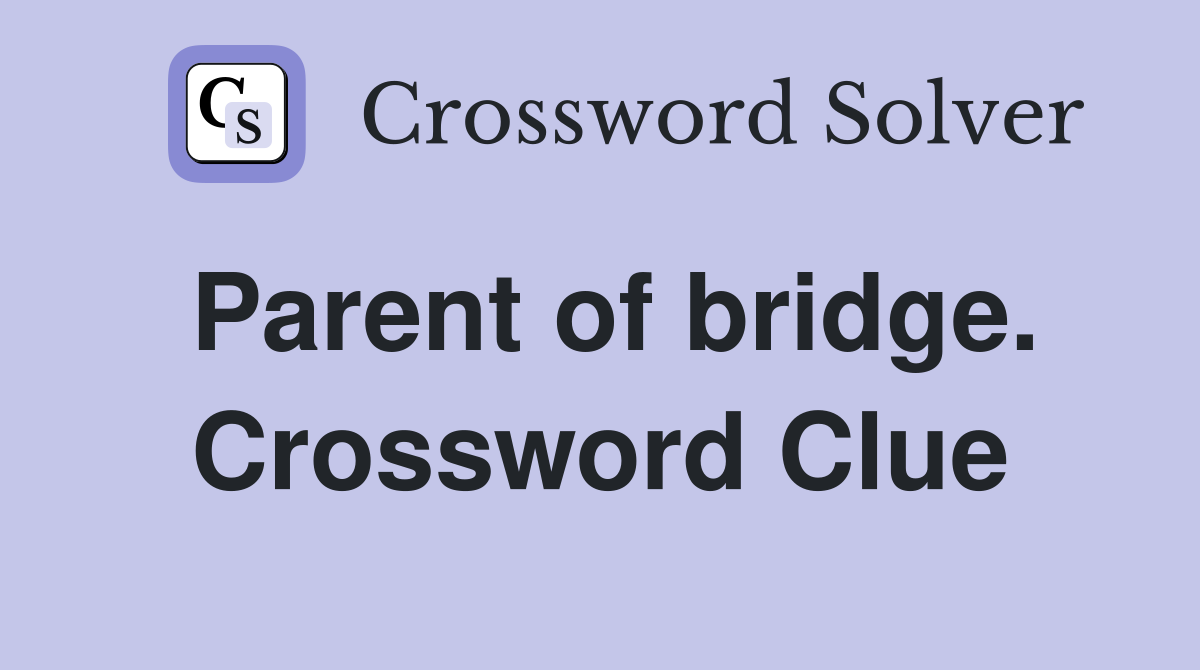 Parent of bridge. Crossword Clue