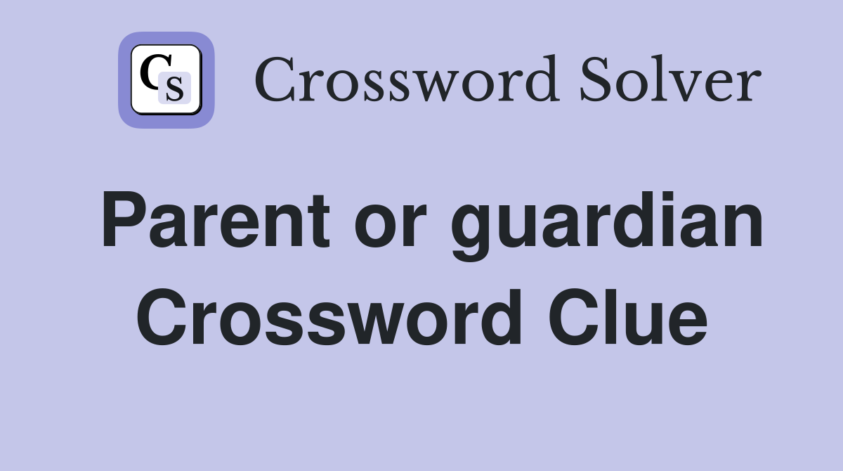 Parent or guardian Crossword Clue