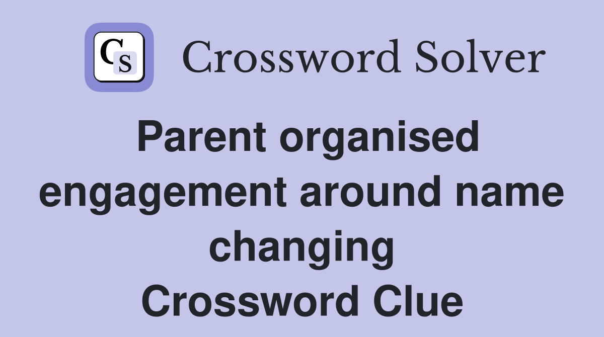 Parent organised engagement around name changing Crossword Clue
