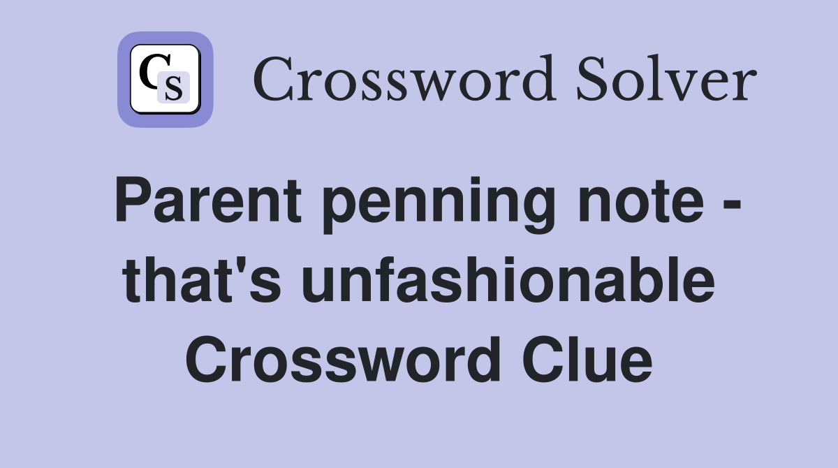 Parent penning note - that's unfashionable Crossword Clue