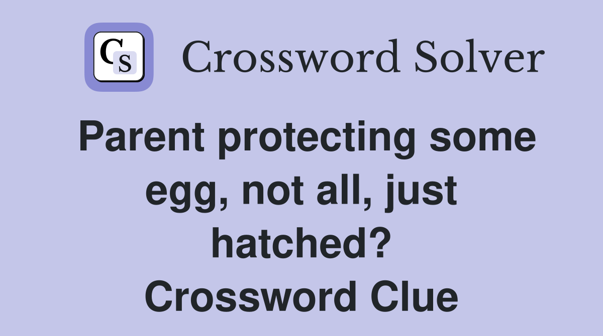 Parent protecting some egg, not all, just hatched? Crossword Clue