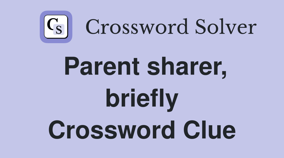 Parent sharer, briefly Crossword Clue