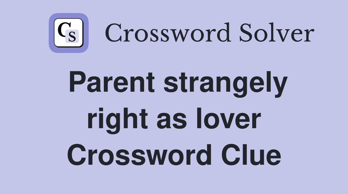 Parent strangely right as lover Crossword Clue