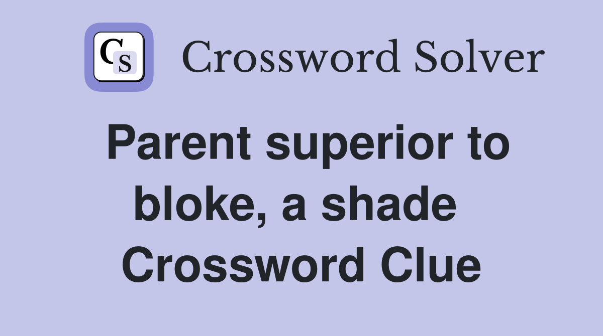 Parent superior to bloke, a shade  Crossword Clue