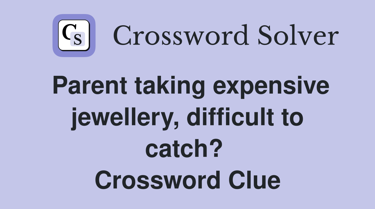Parent taking expensive jewellery, difficult to catch?  Crossword Clue