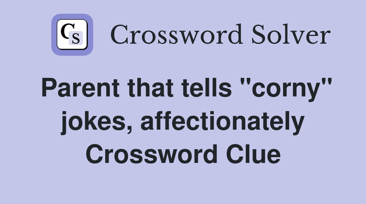 Parent that tells "corny" jokes, affectionately Crossword Clue