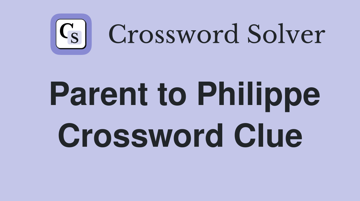 Parent to Philippe Crossword Clue