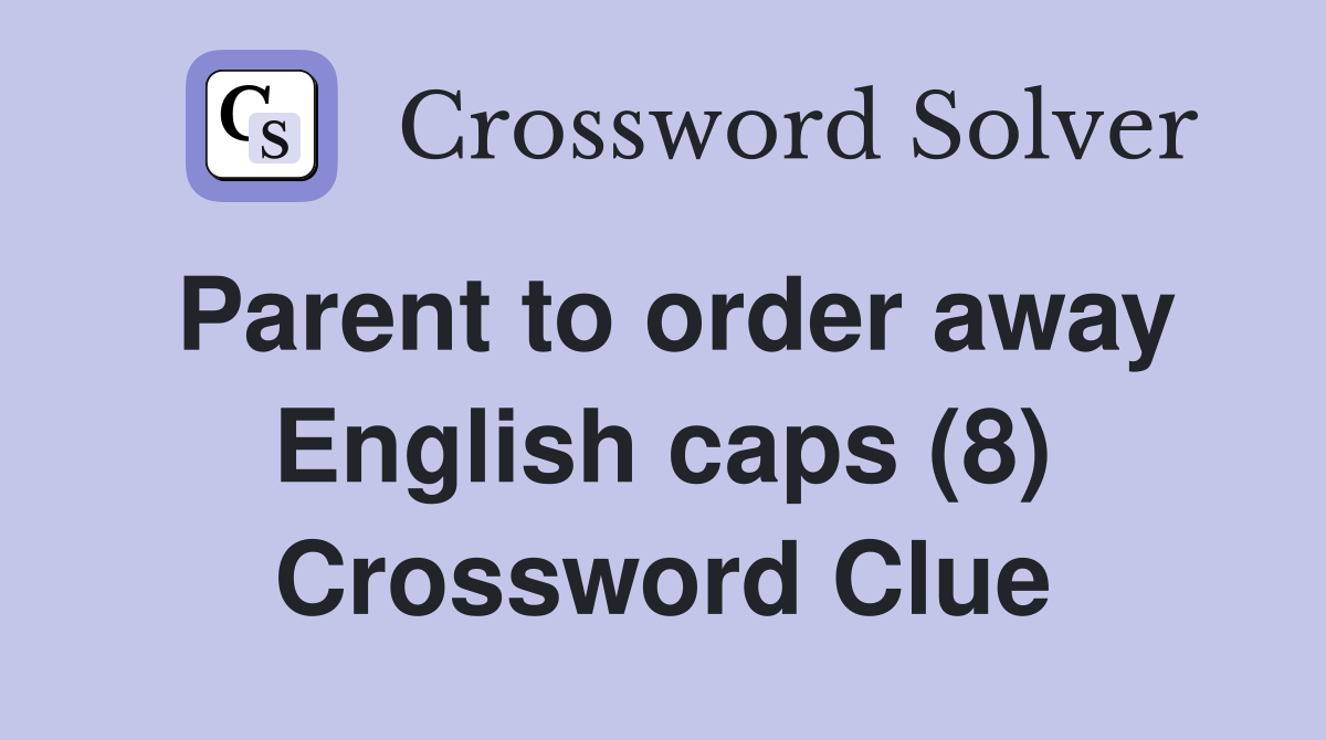 Parent to order away English caps (8) Crossword Clue
