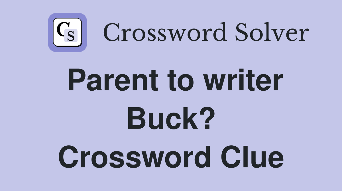 Parent to writer Buck? Crossword Clue