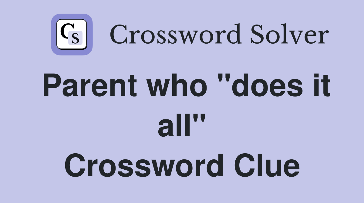 Parent who "does it all" Crossword Clue