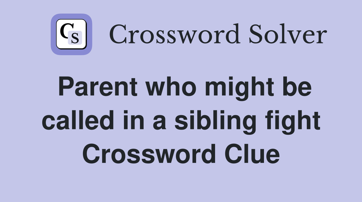 Parent who might be called in a sibling fight Crossword Clue