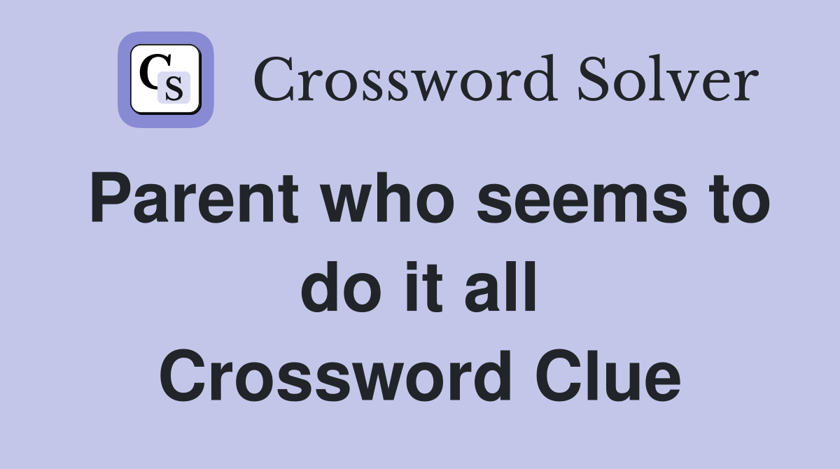 Parent who seems to do it all Crossword Clue