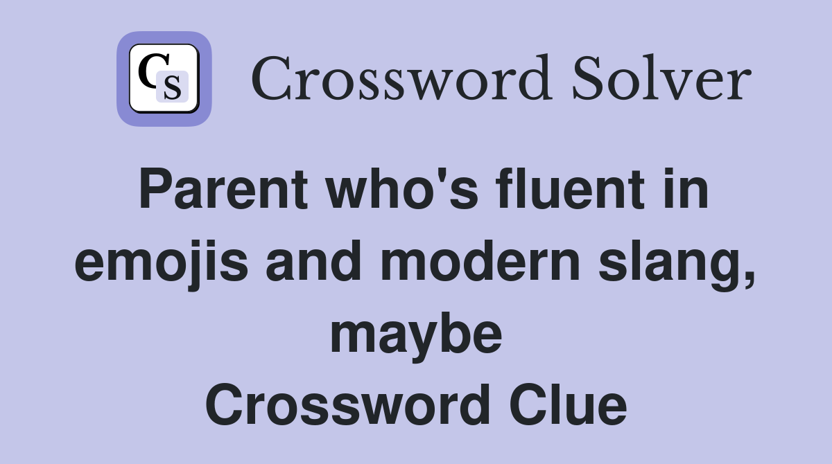 Parent who's fluent in emojis and modern slang, maybe Crossword Clue