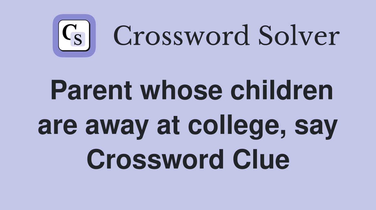 Parent whose children are away at college, say Crossword Clue