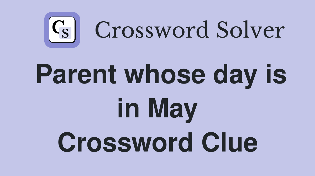 Parent whose day is in May Crossword Clue