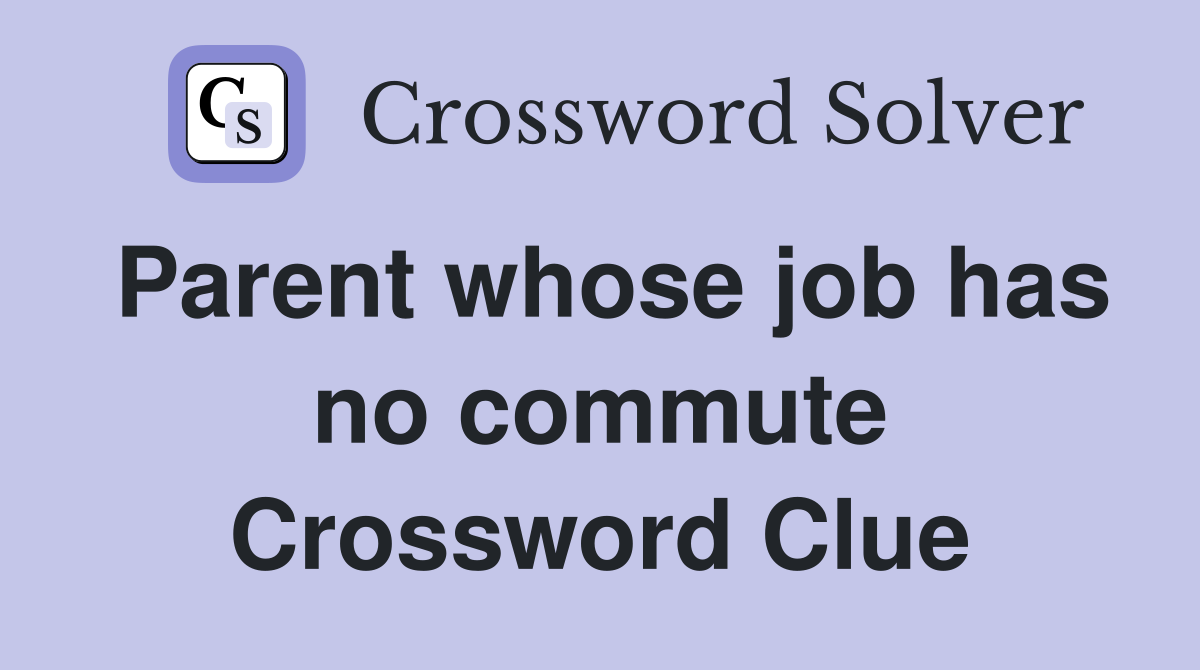 Parent whose job has no commute Crossword Clue