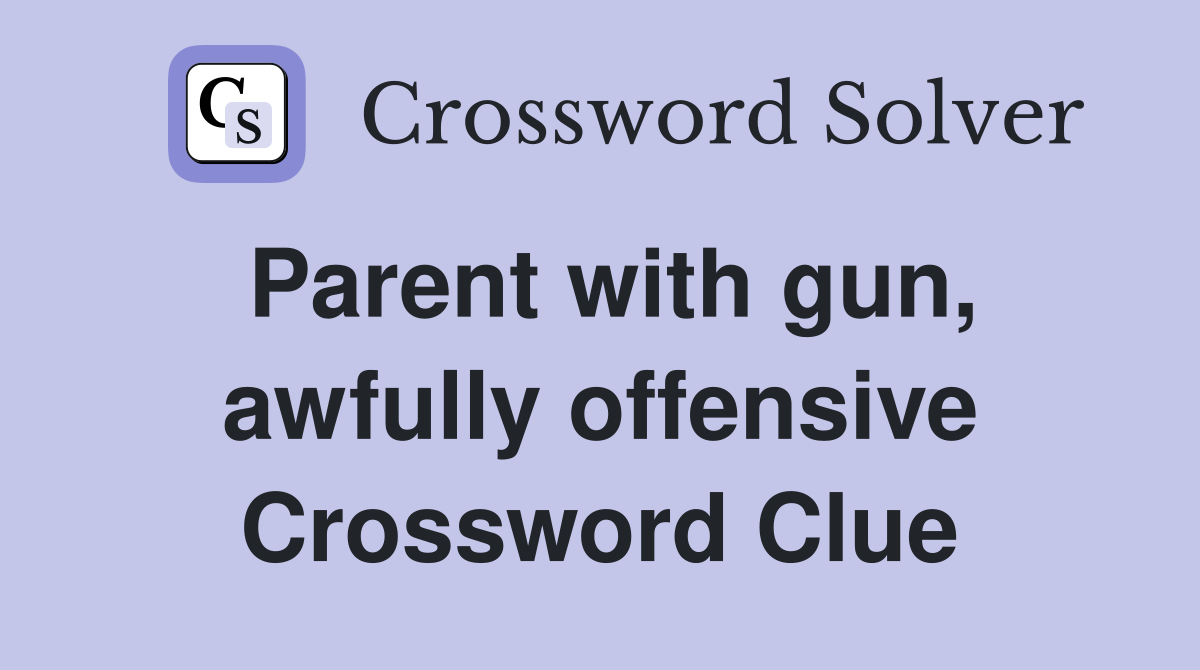 Parent with gun, awfully offensive Crossword Clue