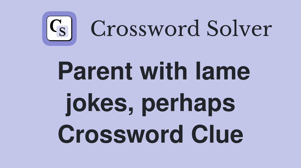 Parent with lame jokes, perhaps Crossword Clue