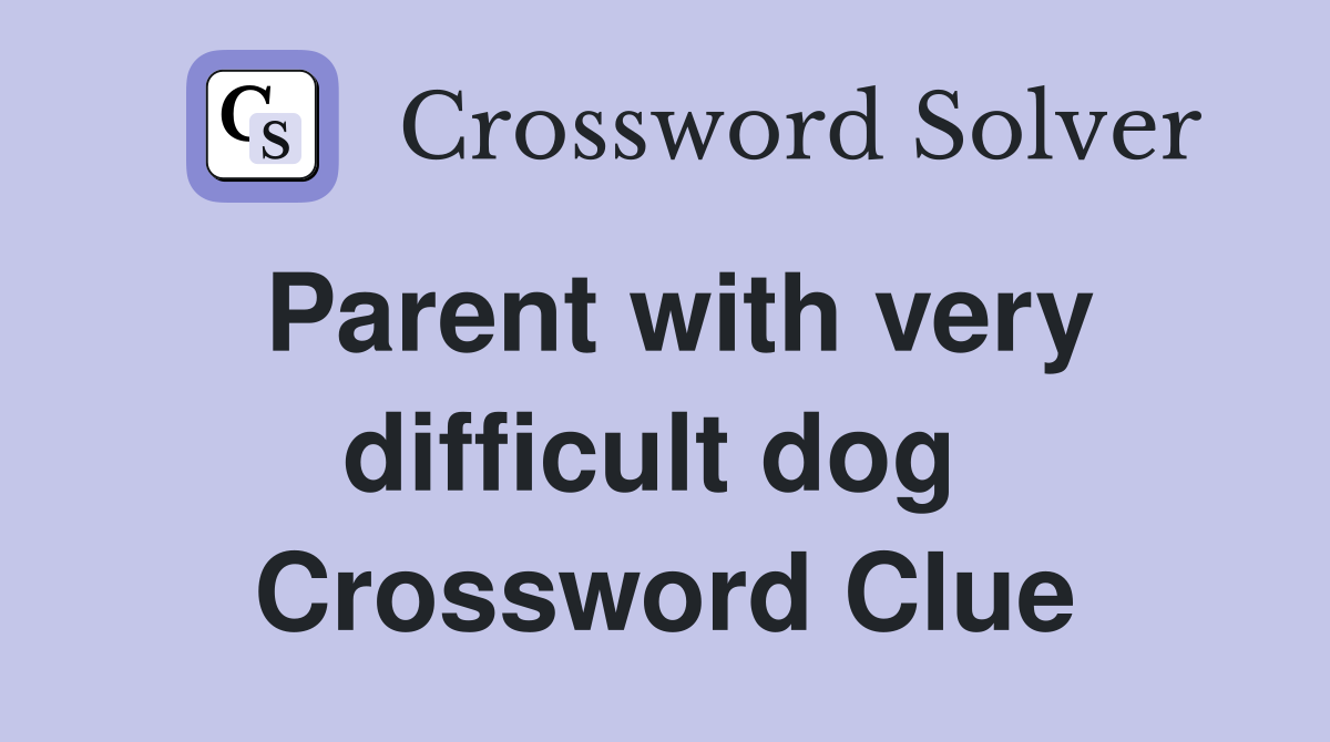 Parent with very difficult dog  Crossword Clue