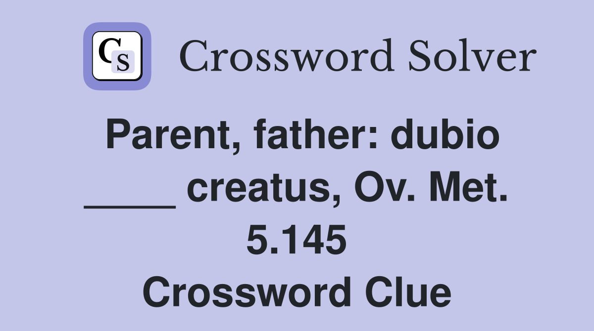 Parent, father: dubio ____ creatus, Ov. Met. 5.145 Crossword Clue