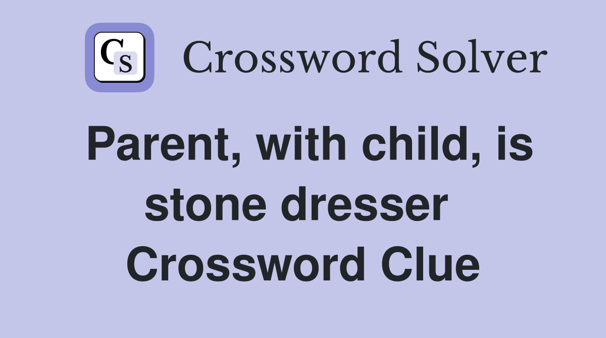 Parent, with child, is stone dresser  Crossword Clue