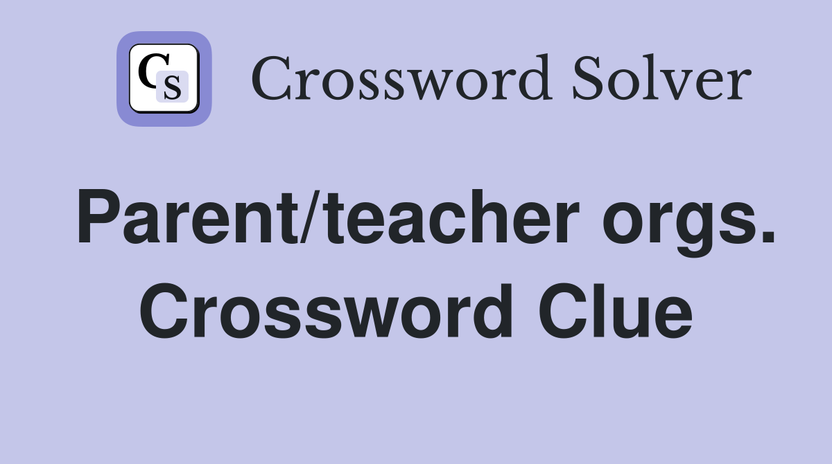 Parent/teacher orgs. Crossword Clue