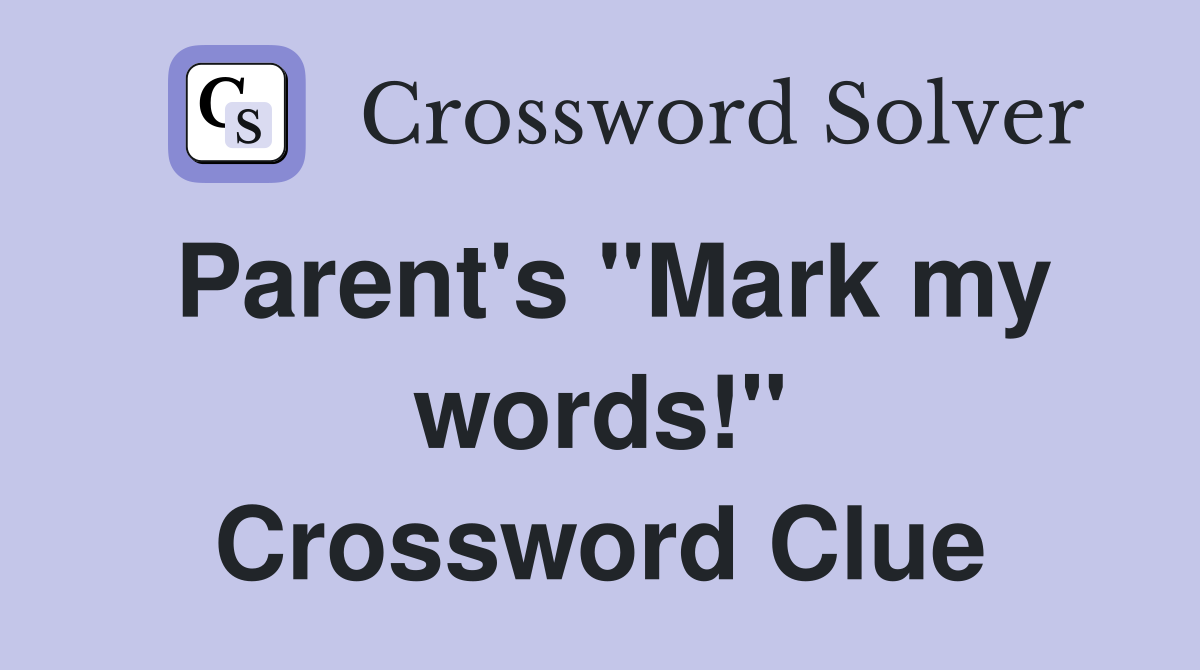 Parent's "Mark my words!" Crossword Clue