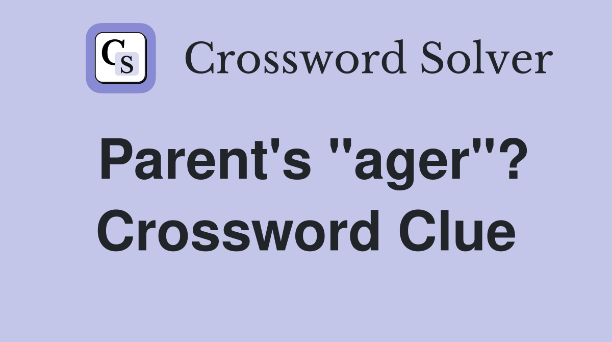 Parent's "ager"? Crossword Clue