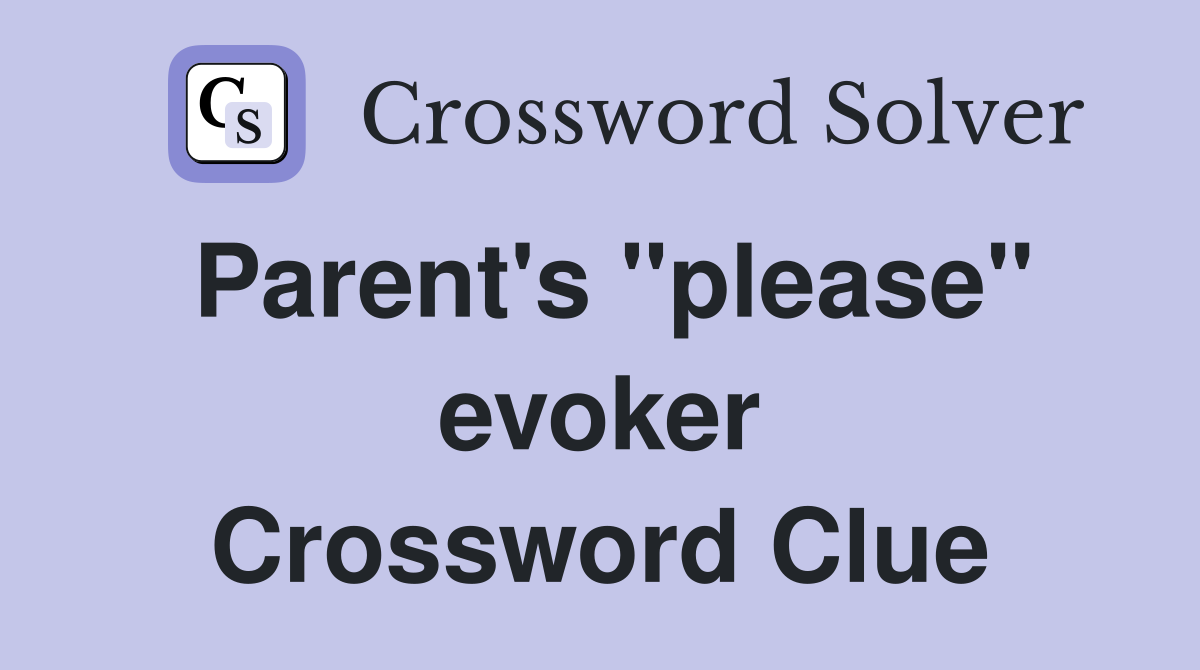 Parent's "please" evoker Crossword Clue