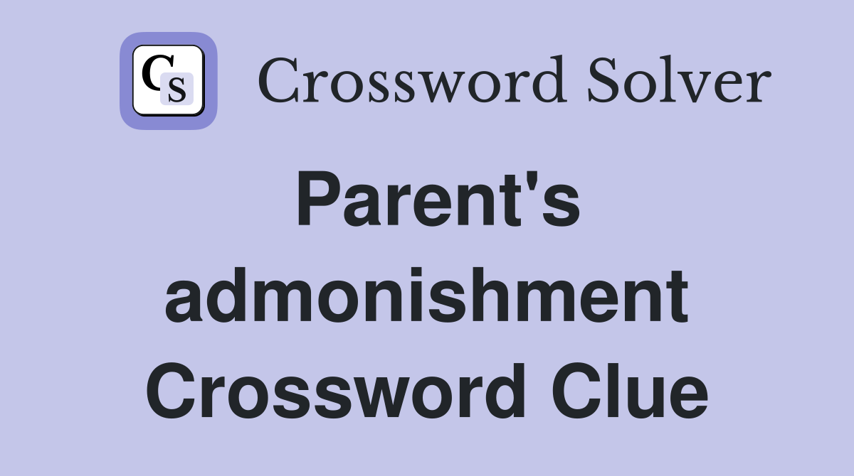Parent's admonishment Crossword Clue