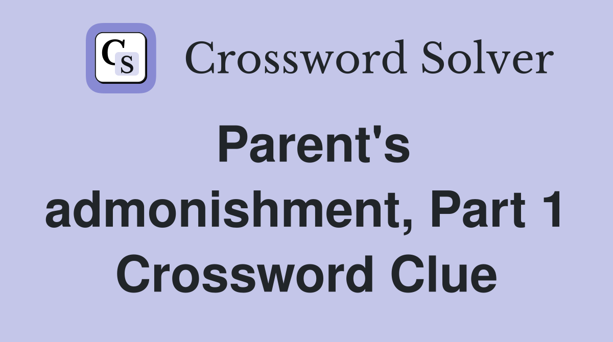 Parent's admonishment, Part 1 Crossword Clue