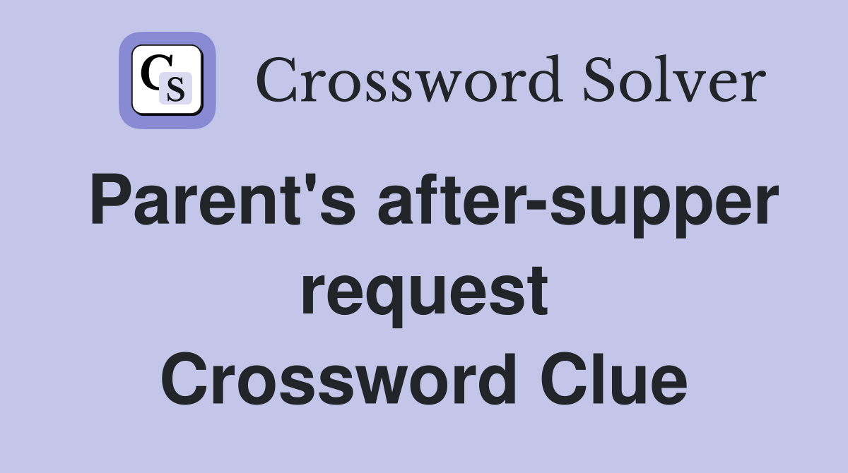 Parent's after-supper request Crossword Clue