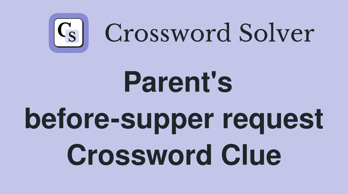 Parent's before-supper request Crossword Clue