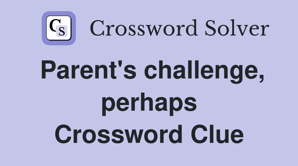 Parent's challenge, perhaps Crossword Clue