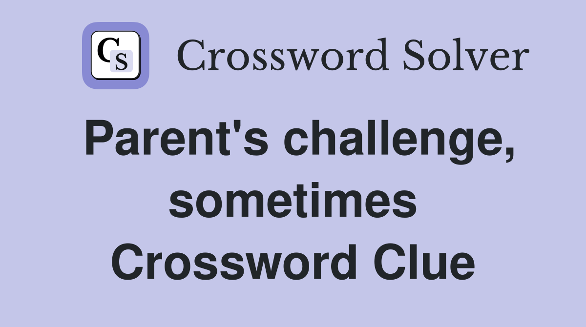 Parent's challenge, sometimes Crossword Clue