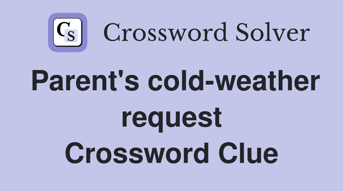 Parent's cold-weather request Crossword Clue